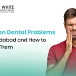 Common Dental Problems in Ahmedabad